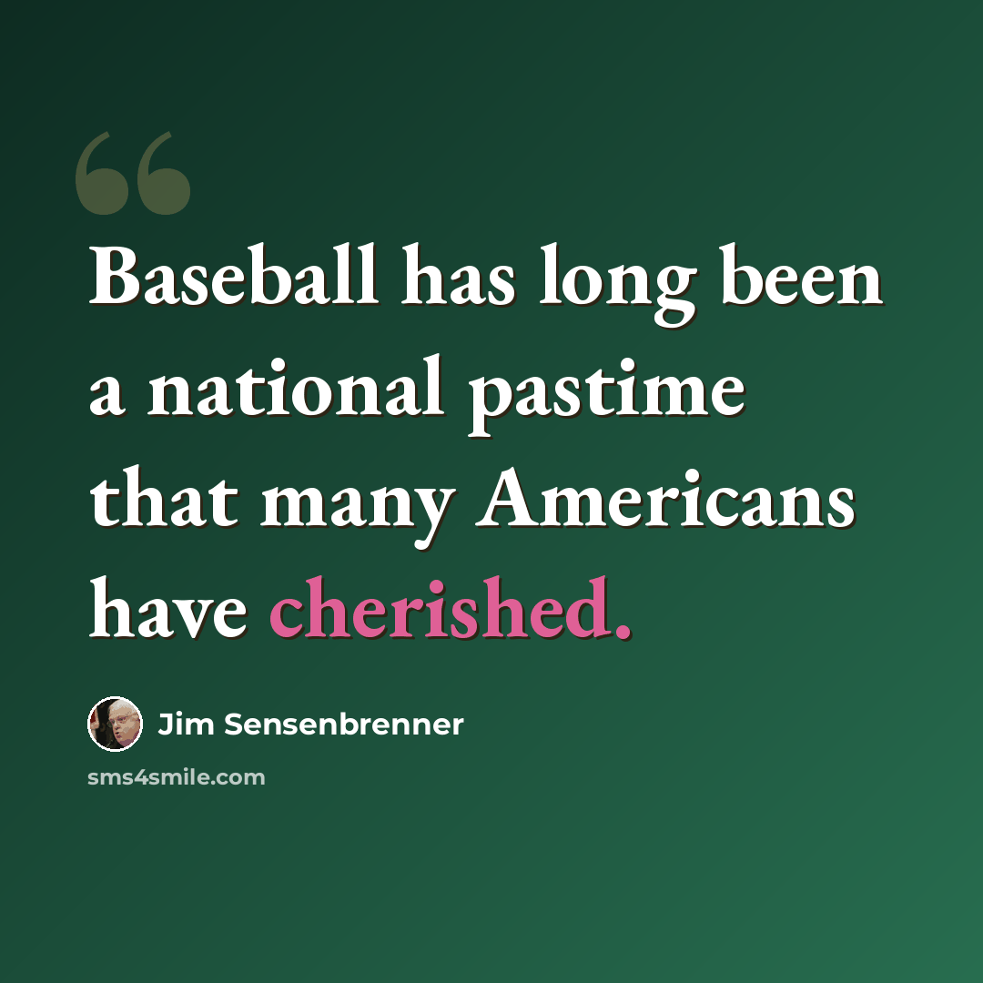 “Baseball has long been a national pastime that many Americans have cherished.” quote by Jim Sensenbrenner