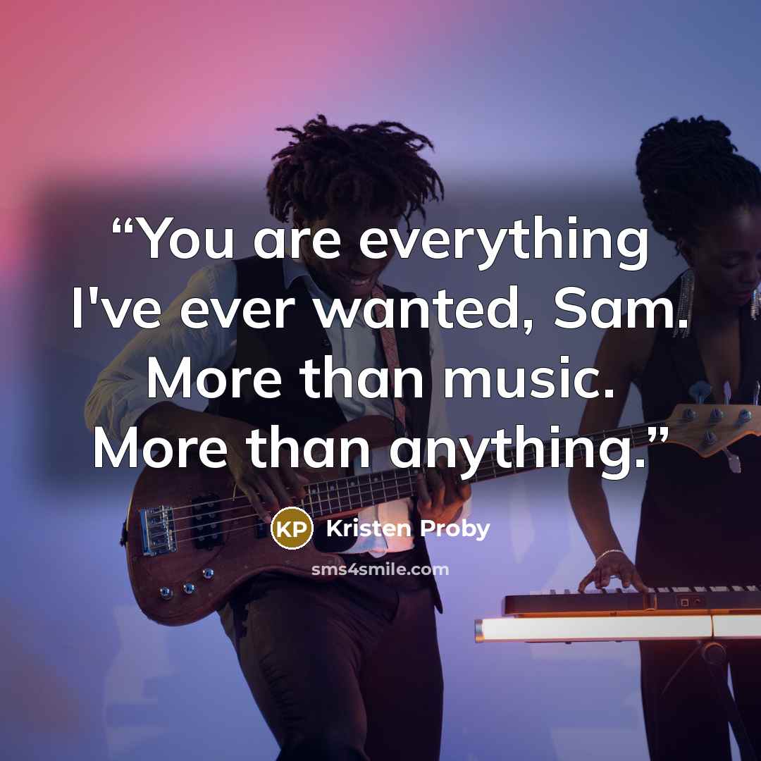 “You are everything I've ever wanted, Sam. More than music. More than anything.” quote by Kristen Proby
