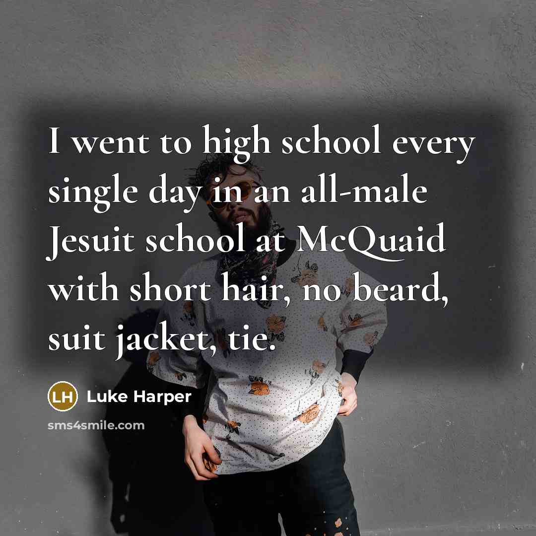 “I went to high school every single day in an all-male Jesuit school at McQuaid with short hair, no beard, suit jacket, tie.” quote by Luke Harper
