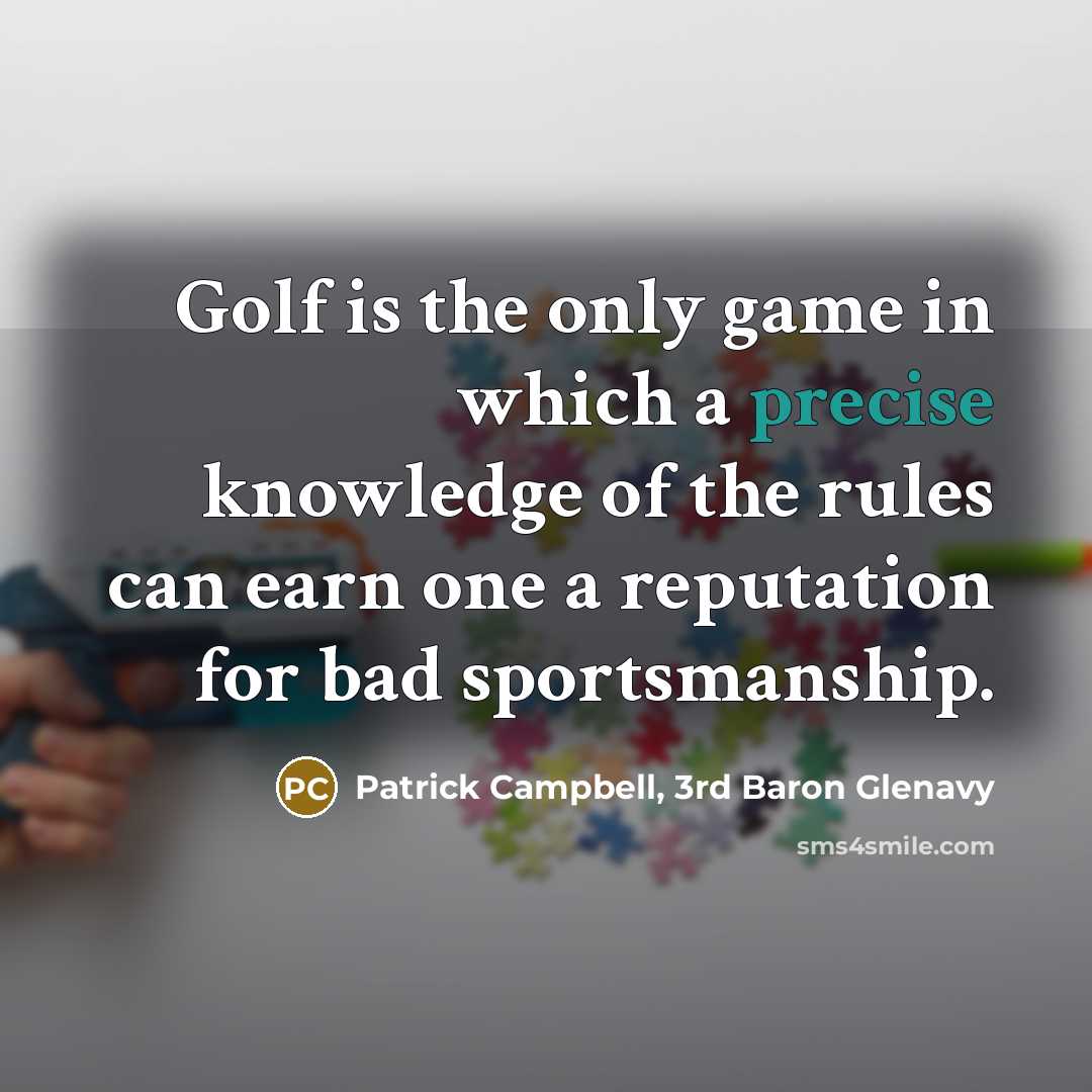 “Golf is the only game in which a precise knowledge of the rules can earn one a reputation for bad sportsmanship.” quote by Patrick Campbell, 3rd Baron Glenavy