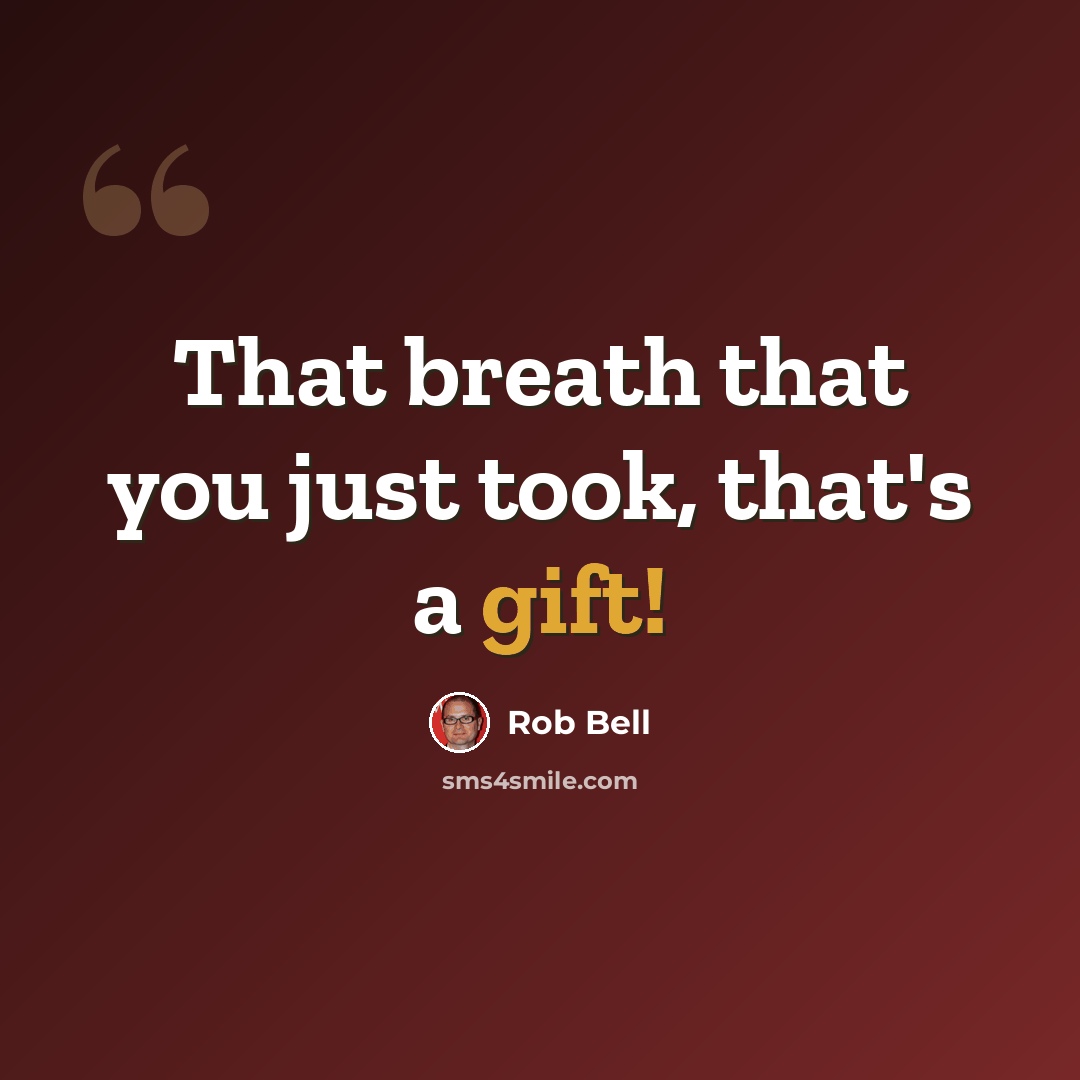 “That breath that you just took, that's a gift!” quote by Rob Bell