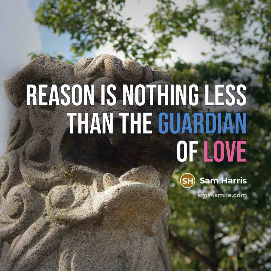 “Reason is nothing less than the guardian of love” quote by Sam Harris