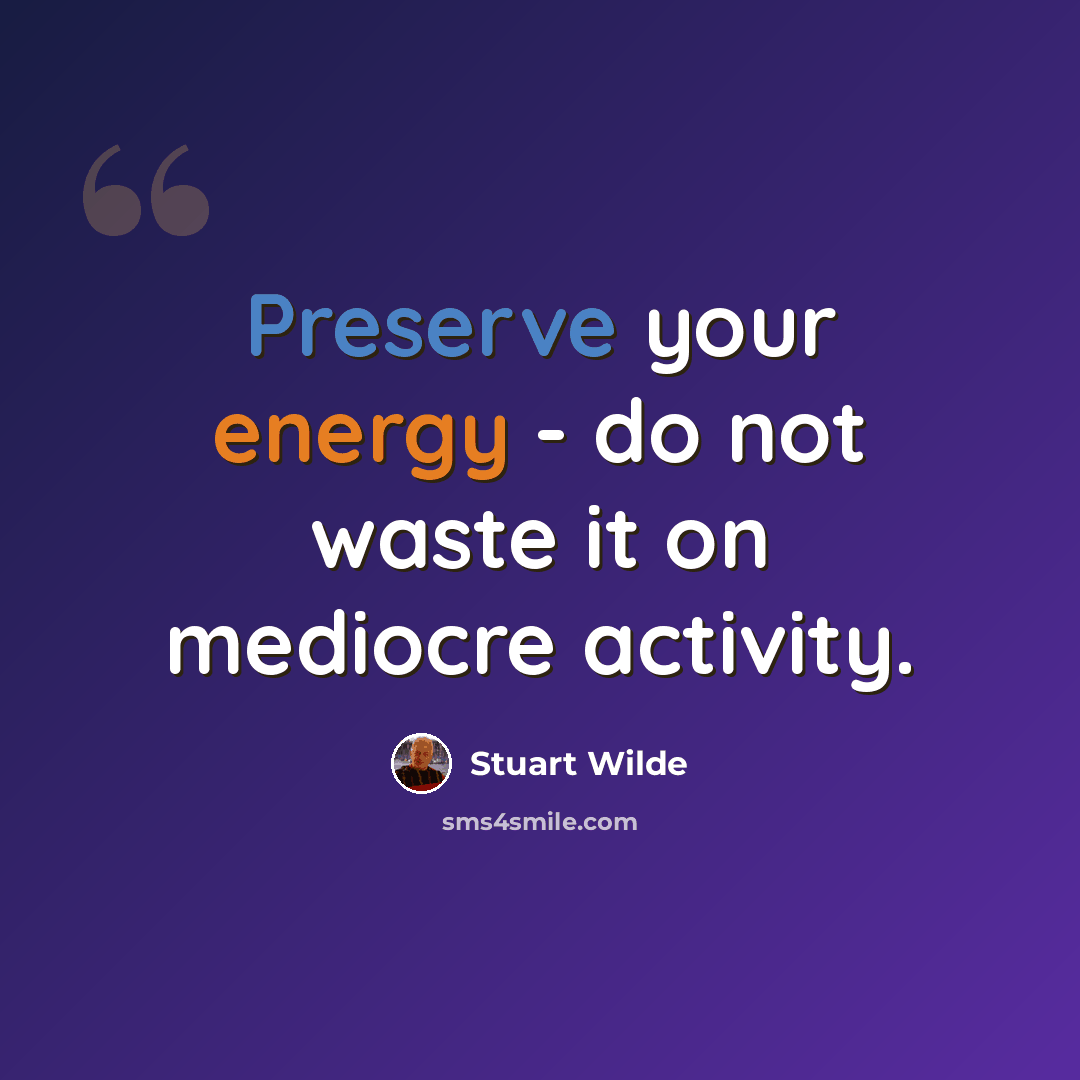 “Preserve your energy - do not waste it on mediocre activity.” quote by Stuart Wilde