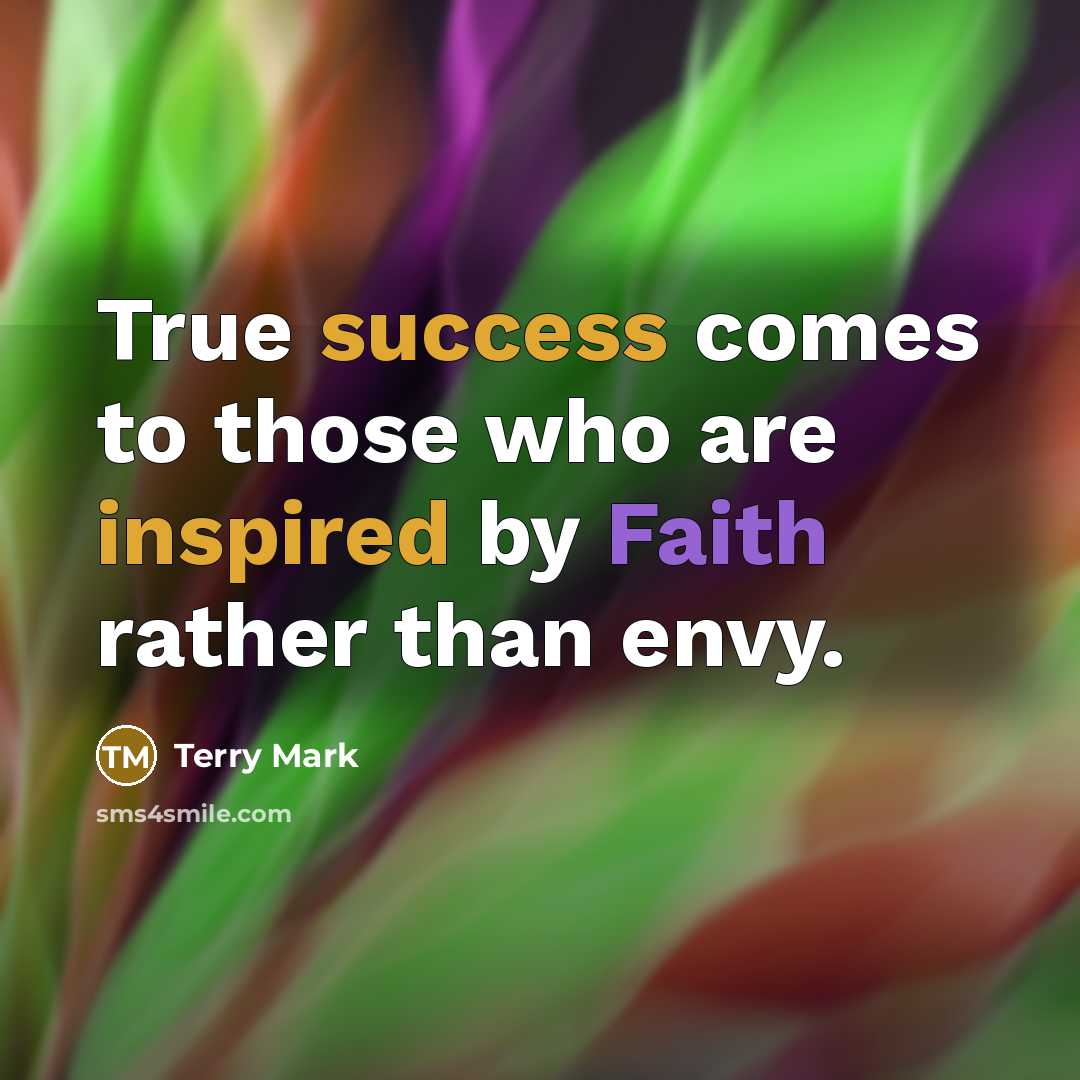 “True success comes to those who are inspired by Faith rather than envy.” quote by Terry Mark