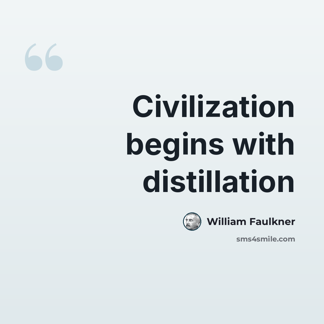 “Civilization begins with distillation” quote by William Faulkner