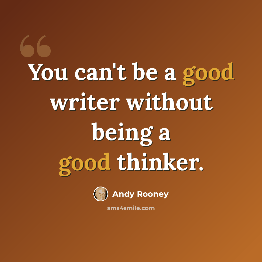 “You can't be a good writer without being a good thinker.” quote by Andy Rooney