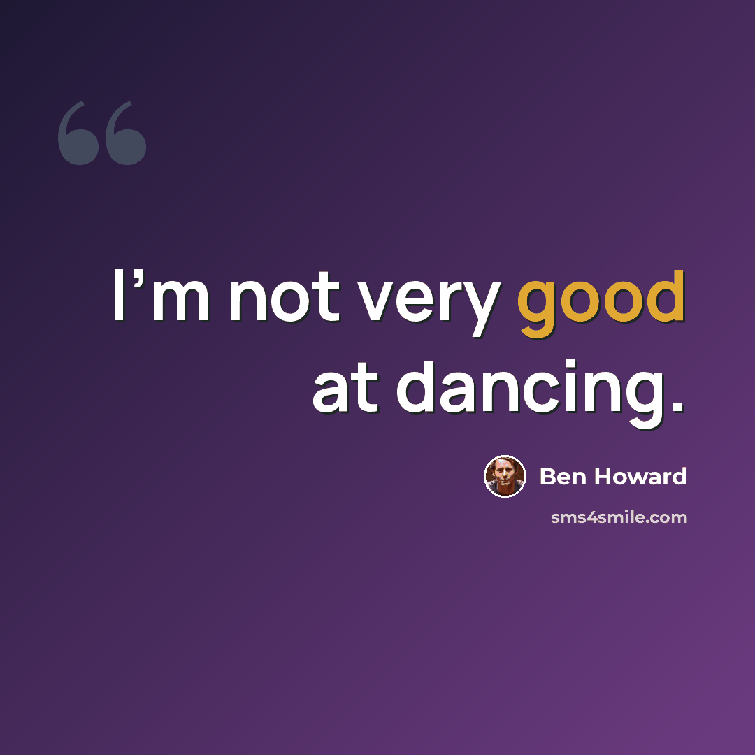 “I'm not very good at dancing.” quote by Ben Howard