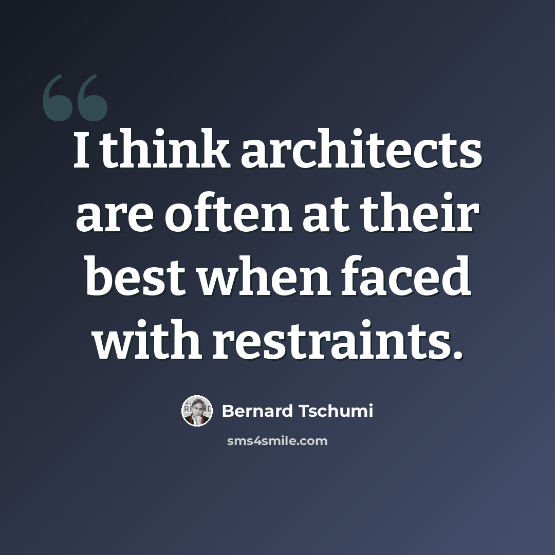 “I think architects are often at their best when faced with restraints.” quote by Bernard Tschumi