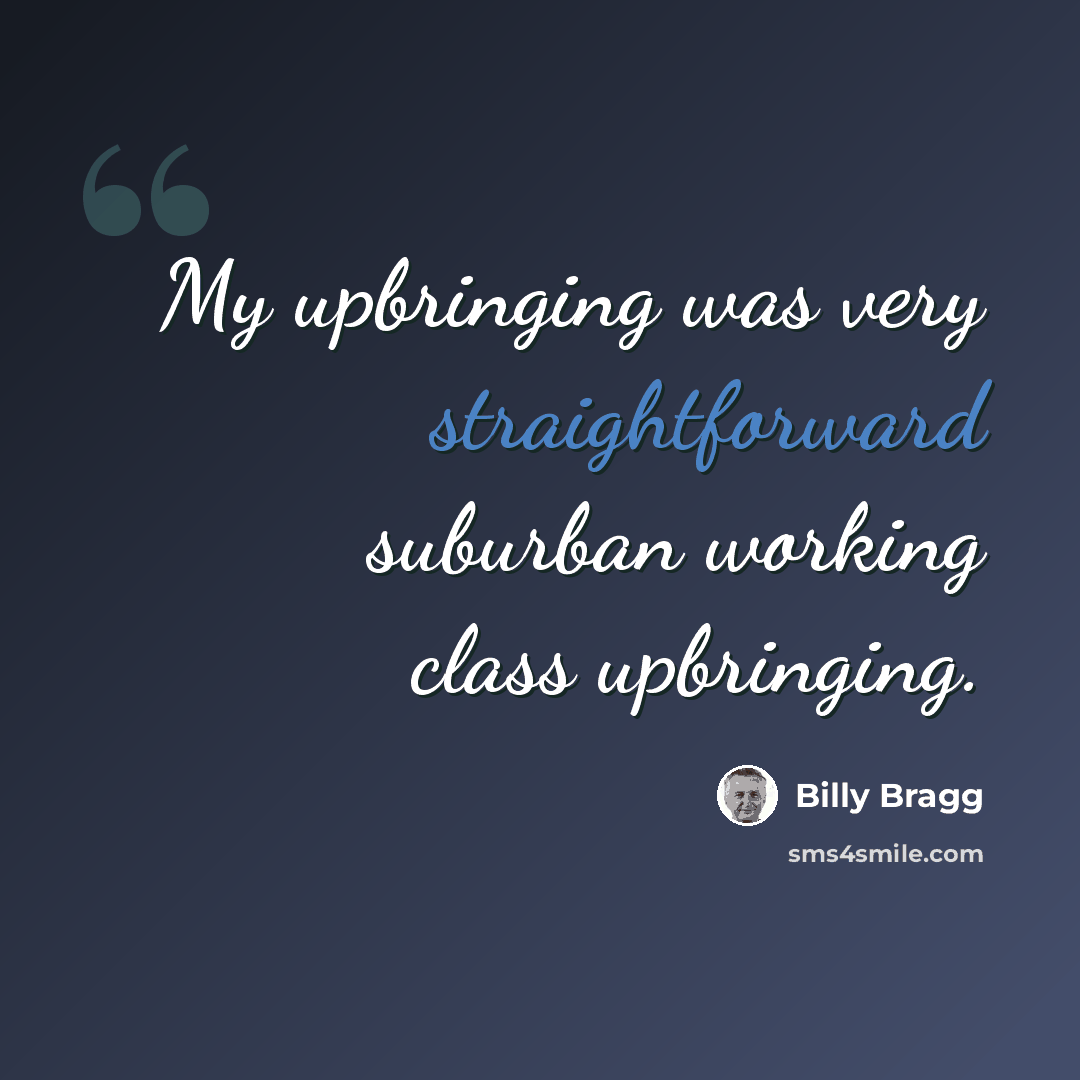 “My upbringing was very straightforward suburban working class upbringing.” quote by Billy Bragg