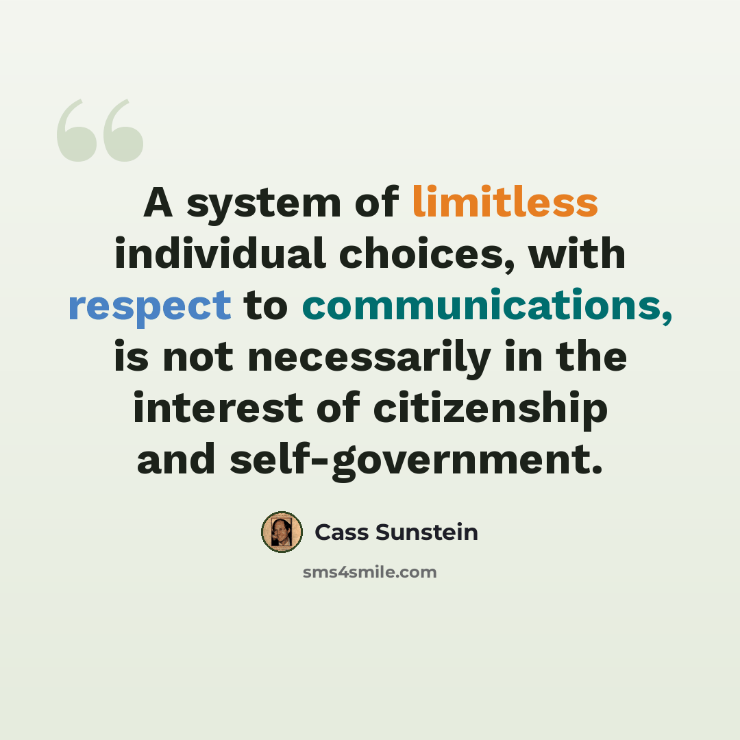 “A system of limitless individual choices, with respect to communications, is not necessarily in the interest of citizenship and self-government.” quote by Cass Sunstein