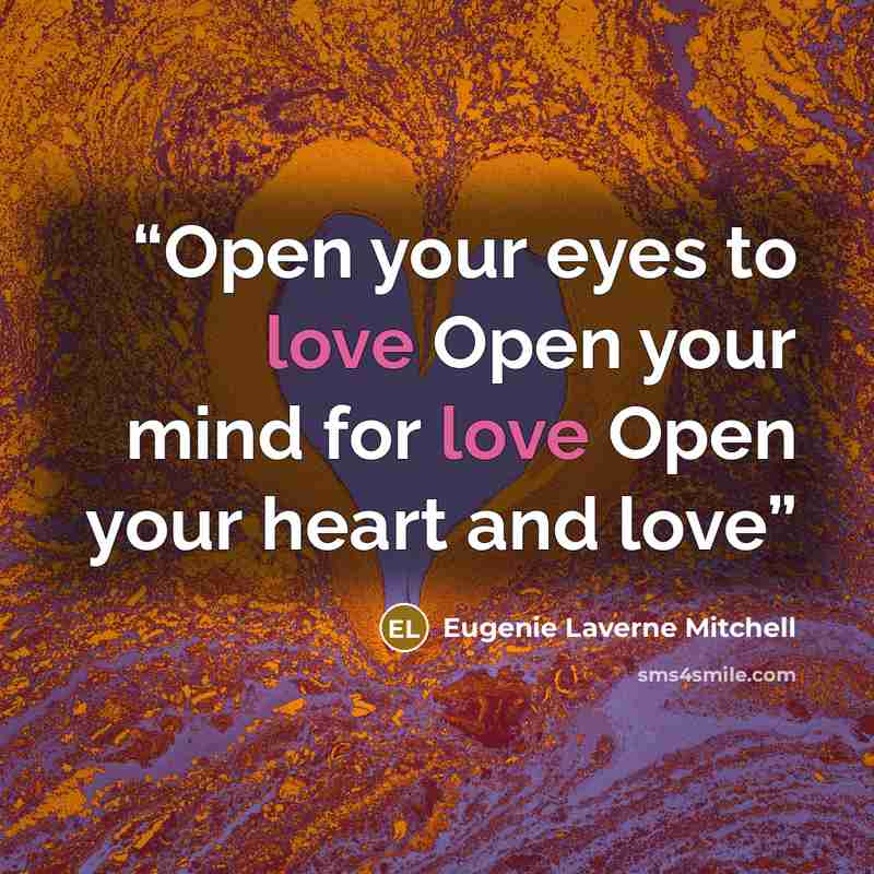 “Open your eyes to love Open your mind for love Open your heart and love” quote by Eugenie Laverne Mitchell