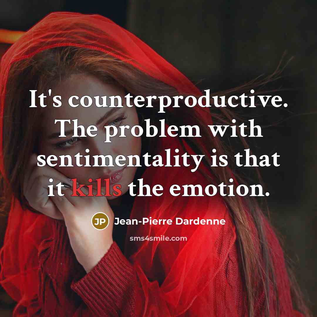 “It's counterproductive. The problem with sentimentality is that it kills the emotion.” quote by Jean-Pierre Dardenne