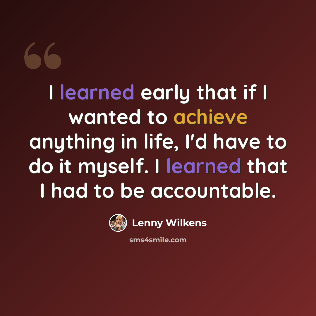 “I learned early that if I wanted to achieve anything in life, I'd have to do it myself. I learned that I had to be accountable.” quote by Lenny Wilkens