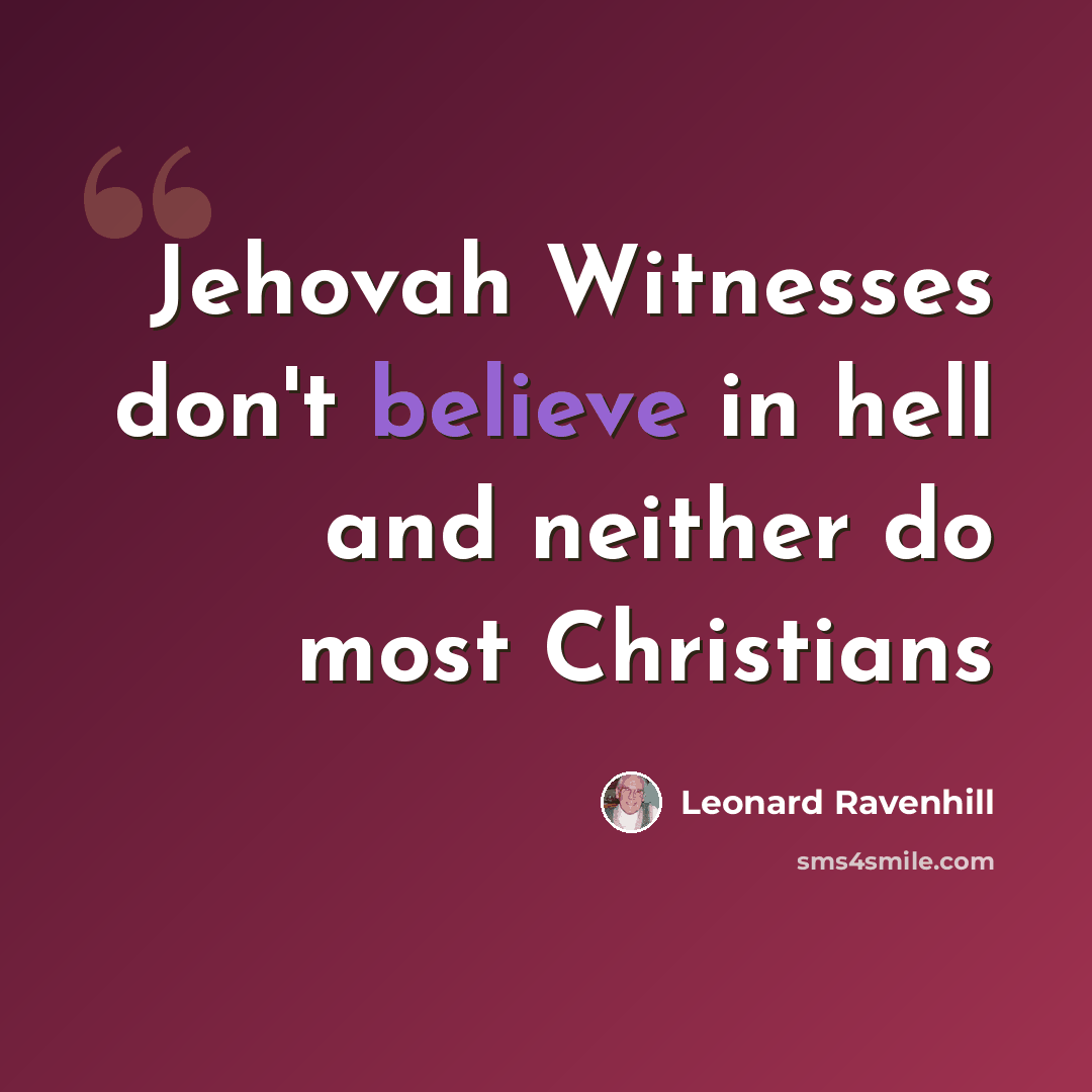 “Jehovah Witnesses don't believe in hell and neither do most Christians” quote by Leonard Ravenhill