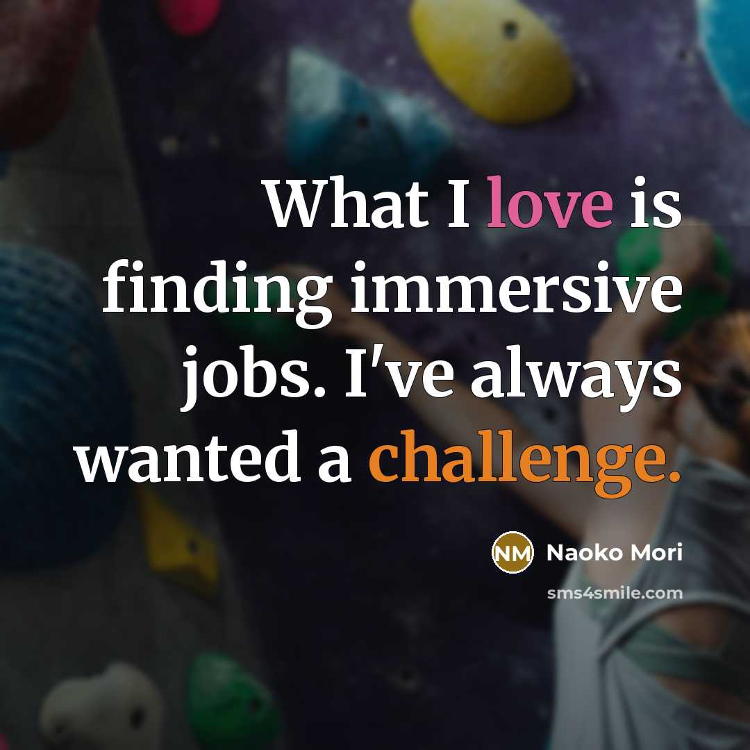 “What I love is finding immersive jobs. I've always wanted a challenge.” quote by Naoko Mori