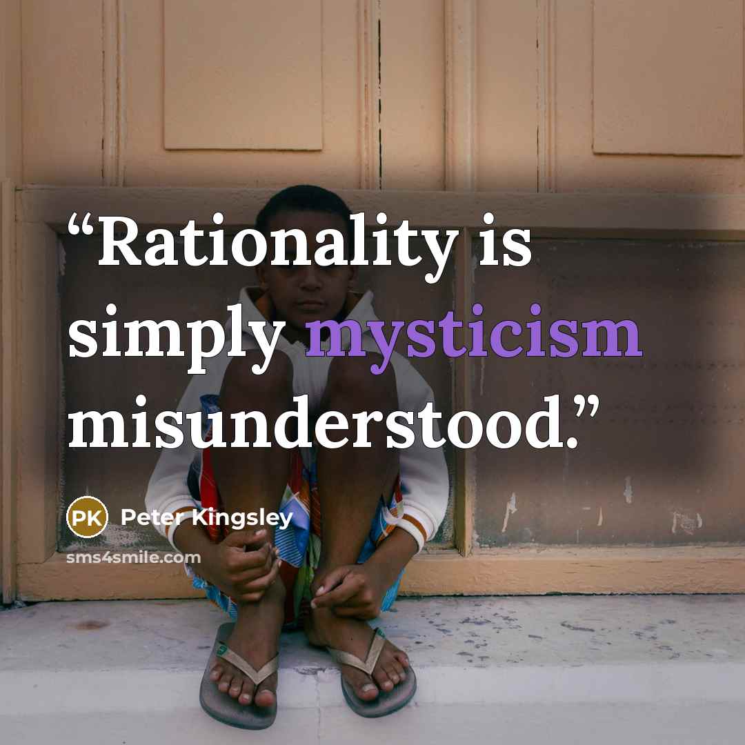 “Rationality is simply mysticism misunderstood.” quote by Peter Kingsley