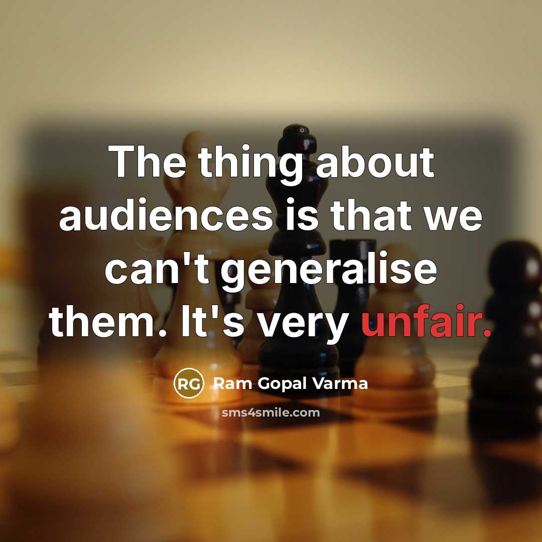 “The thing about audiences is that we can't generalise them. It's very unfair.” quote by Ram Gopal Varma