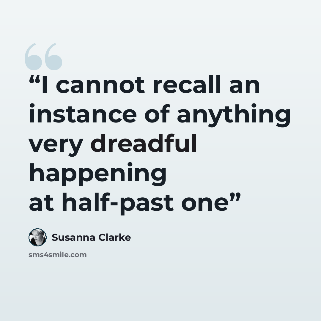 “I cannot recall an instance of anything very dreadful happening at half-past one” quote by Susanna Clarke