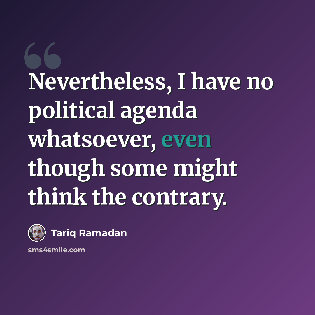 “Nevertheless, I have no political agenda whatsoever, even though some might think the contrary.” quote by Tariq Ramadan