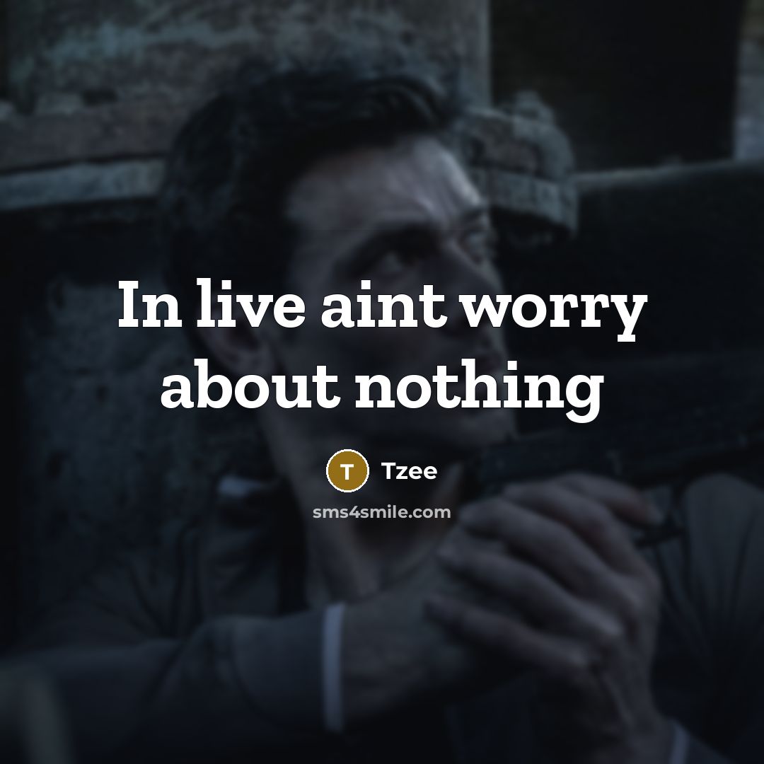 “In live aint worry about nothing” quote by Tzee