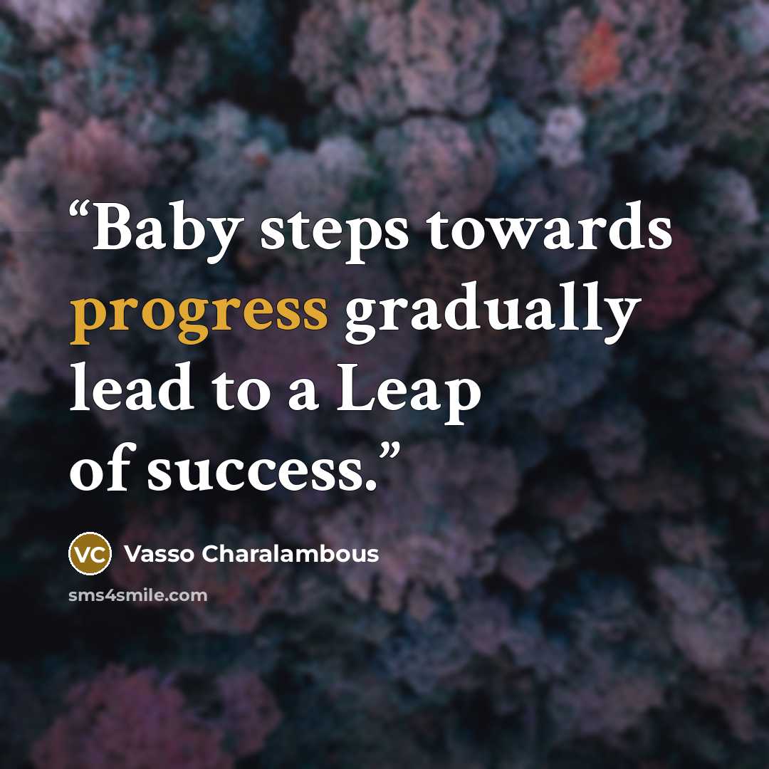 “Baby steps towards progress gradually lead to a Leap of success.” quote by Vasso Charalambous