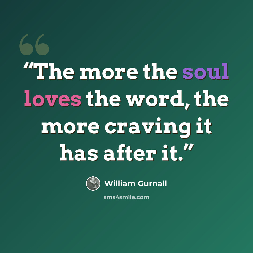 “The more the soul loves the word, the more craving it has after it.” quote by William Gurnall