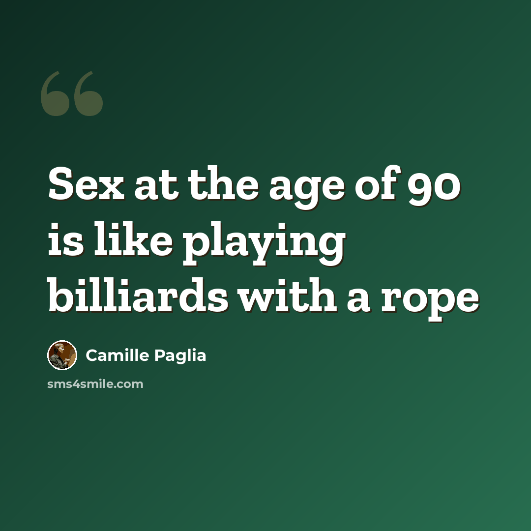 “Sex at the age of 90 is like playing billiards with a rope” quote by Camille Paglia
