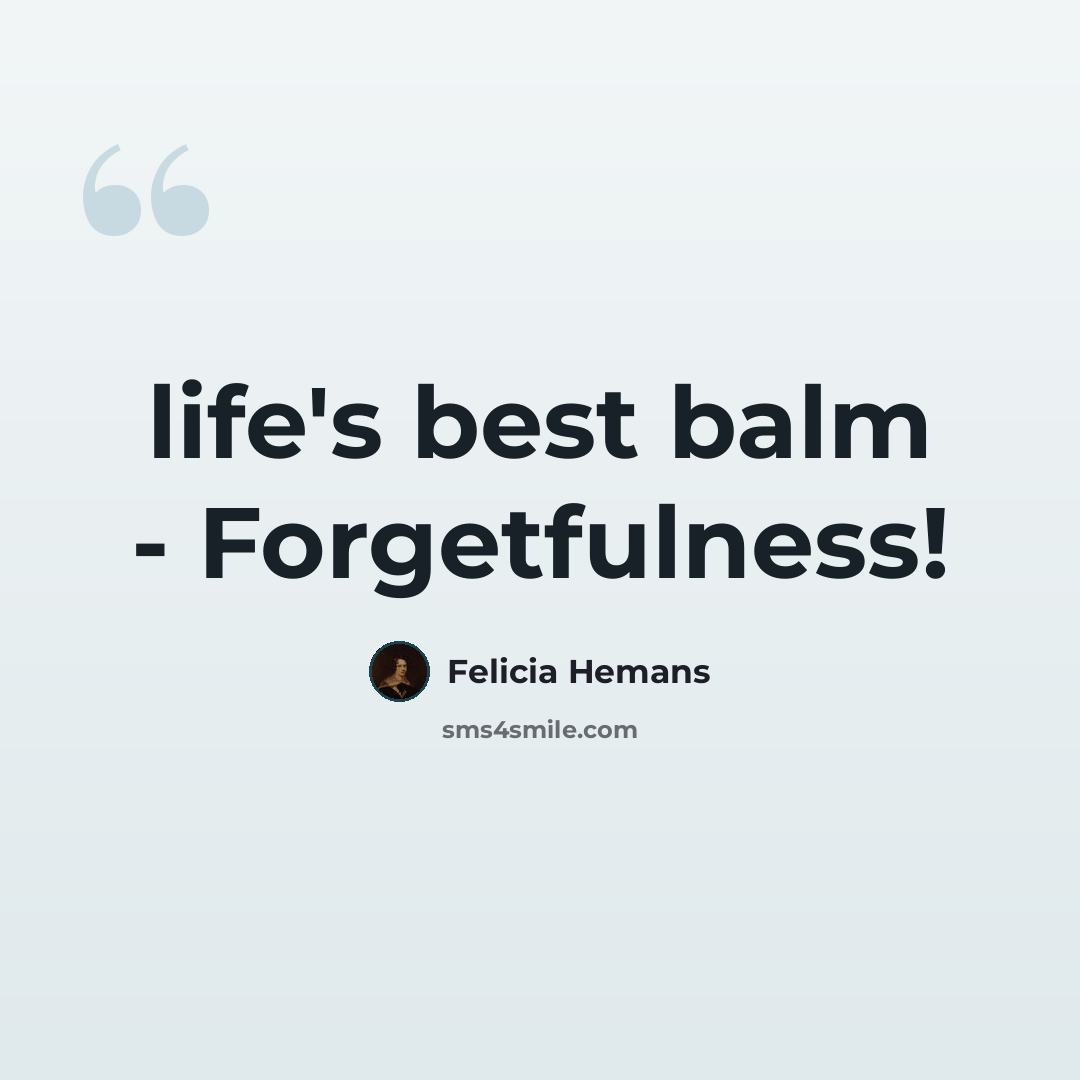 “life's best balm - Forgetfulness!” quote by Felicia Hemans
