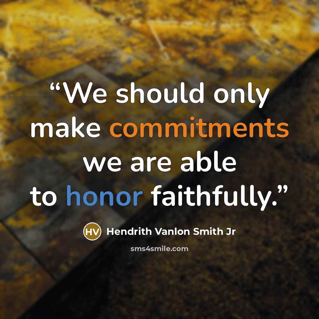 “We should only make commitments we are able to honor faithfully.” quote by Hendrith Vanlon Smith Jr