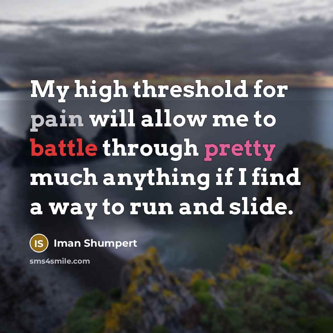 “My high threshold for pain will allow me to battle through pretty much anything if I find a way to run and slide.” quote by Iman Shumpert