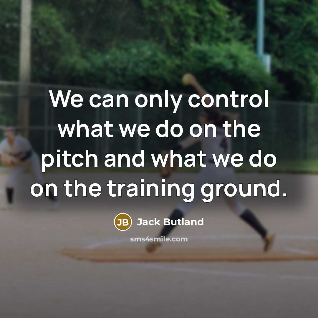 “We can only control what we do on the pitch and what we do on the training ground.” quote by Jack Butland