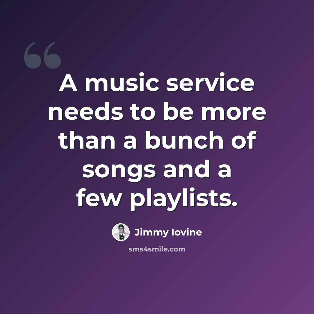 “A music service needs to be more than a bunch of songs and a few playlists.” quote by Jimmy Iovine