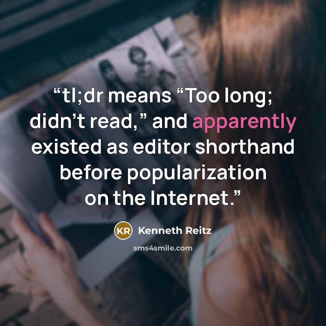 “tl;dr means “Too long; didn’t read,” and apparently existed as editor shorthand before popularization on the Internet.” quote by Kenneth Reitz