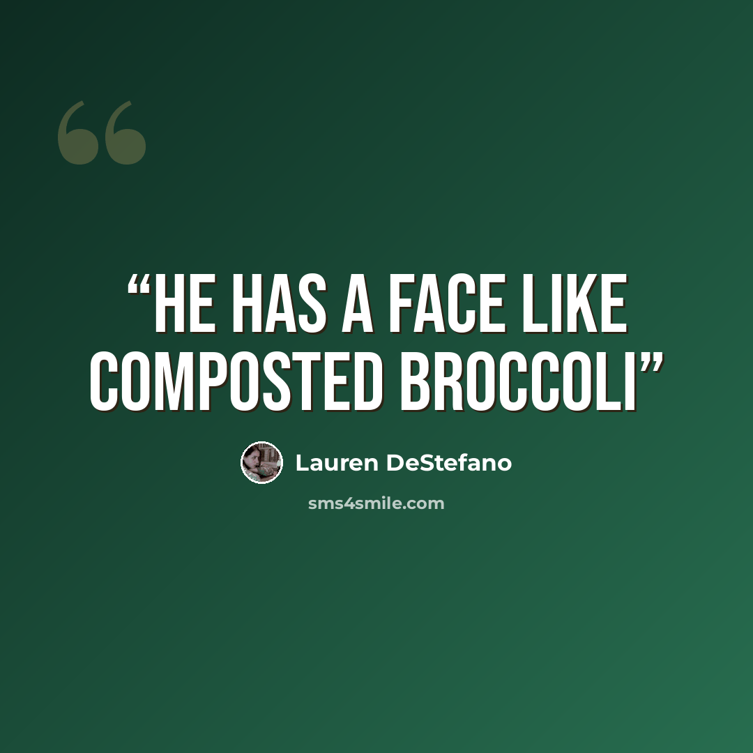 “He has a face like composted Broccoli” quote by Lauren DeStefano