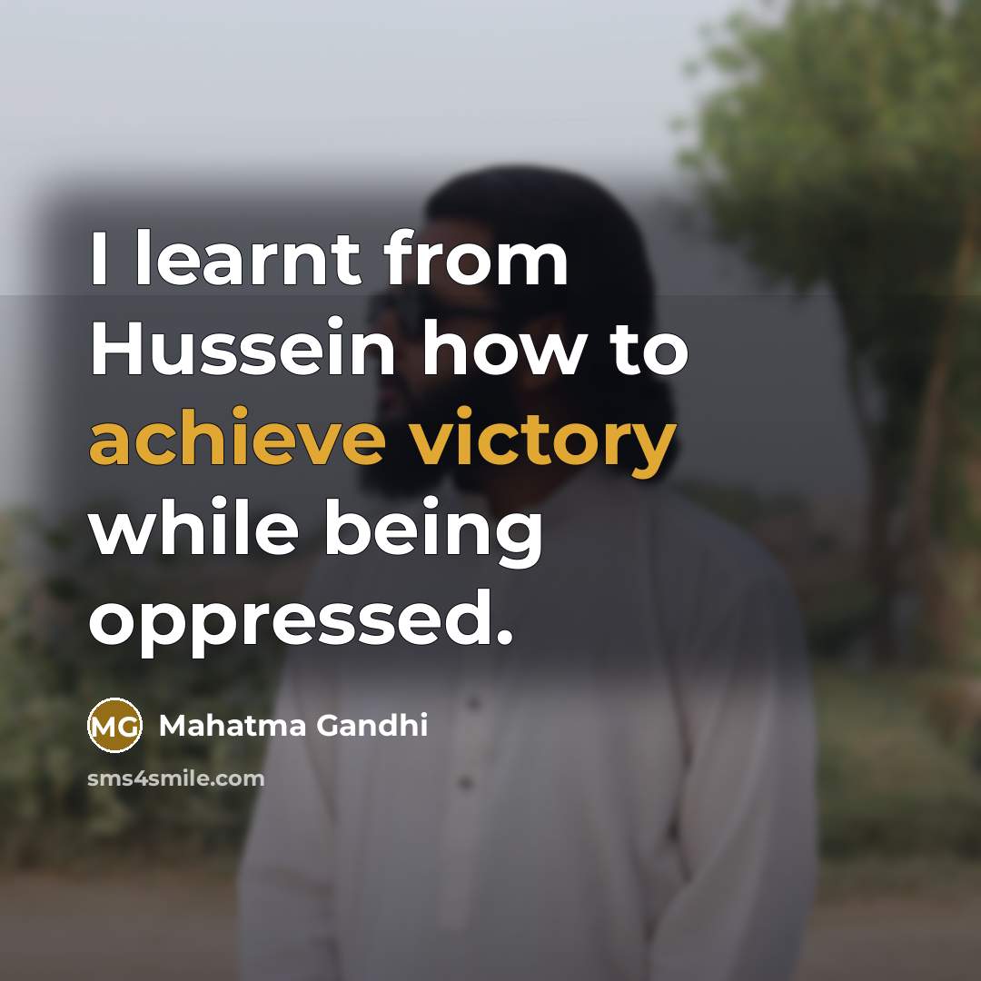 “I learnt from Hussein how to achieve victory while being oppressed.” quote by Mahatma Gandhi