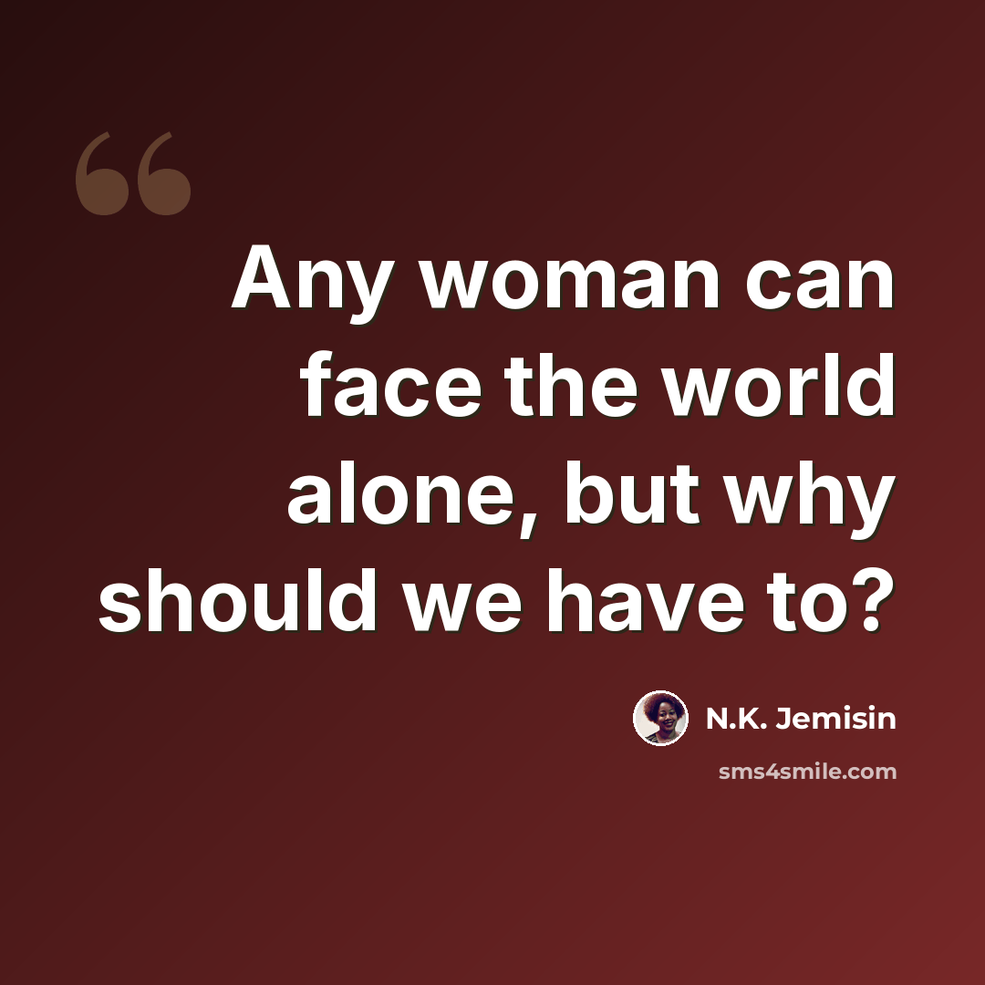 “Any woman can face the world alone, but why should we have to?” quote by N.K. Jemisin