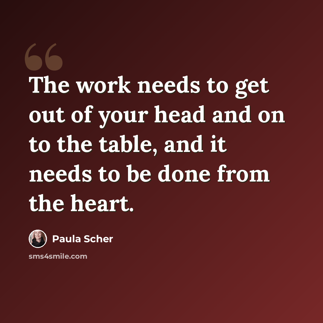 “The work needs to get out of your head and on to the table, and it needs to be done from the heart.” quote by Paula Scher