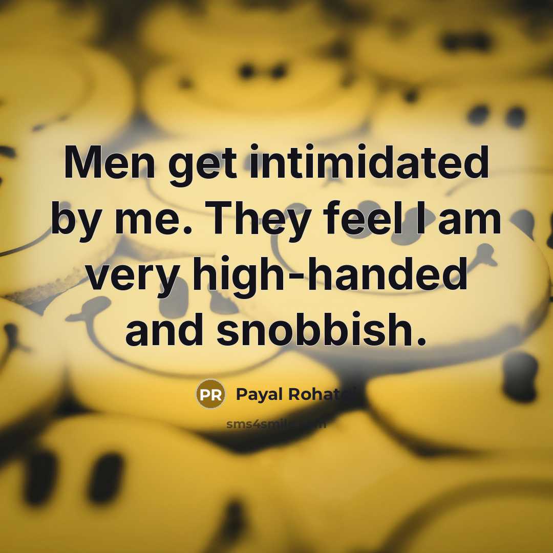 “Men get intimidated by me. They feel I am very high-handed and snobbish.” quote by Payal Rohatgi