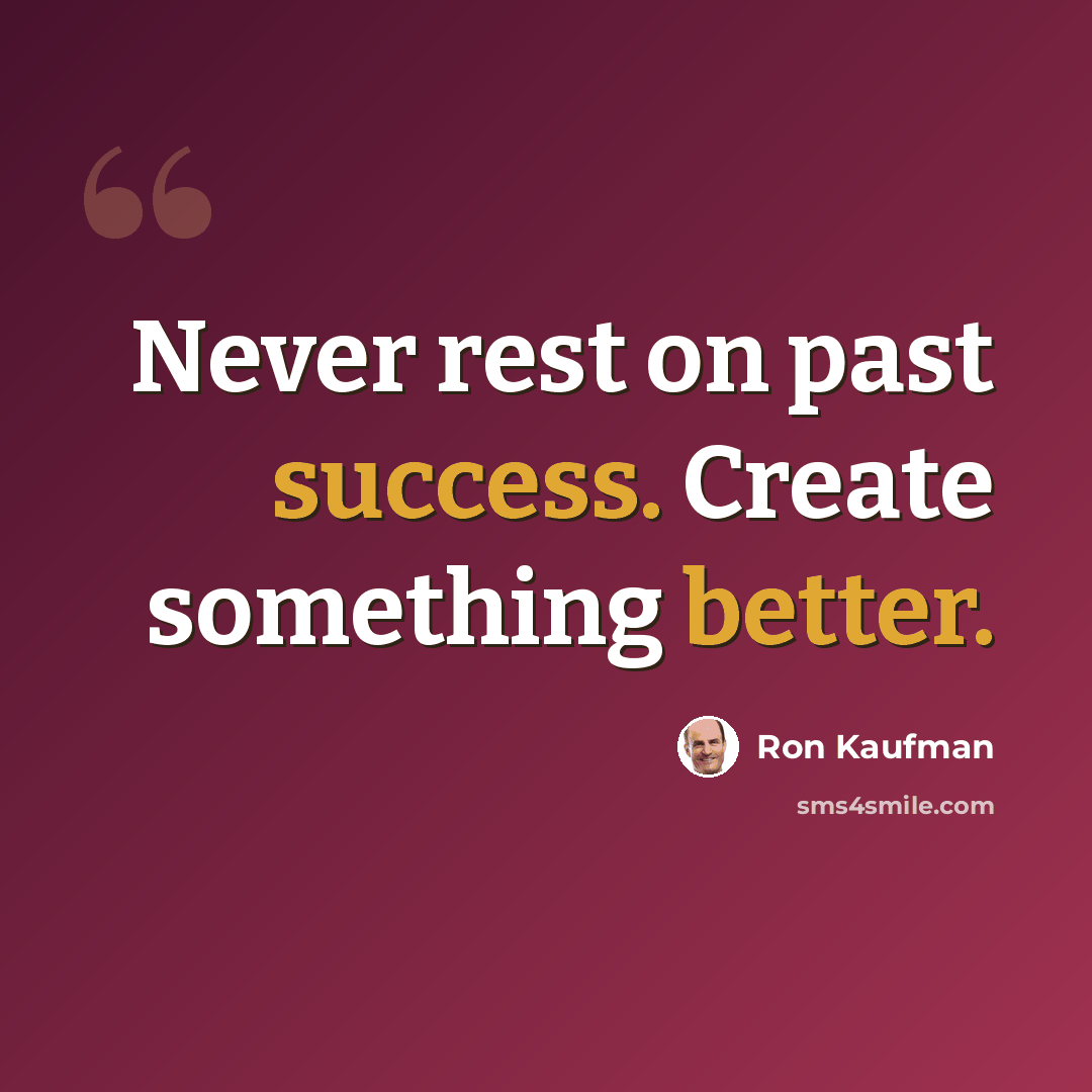 “Never rest on past success. Create something better.” quote by Ron Kaufman