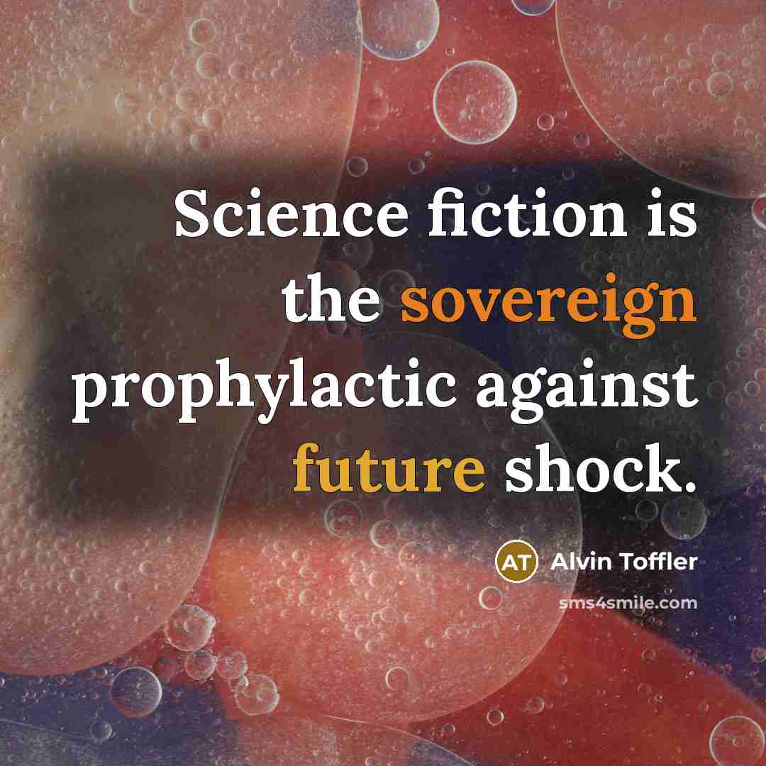 “Science fiction is the sovereign prophylactic against future shock.” quote by Alvin Toffler