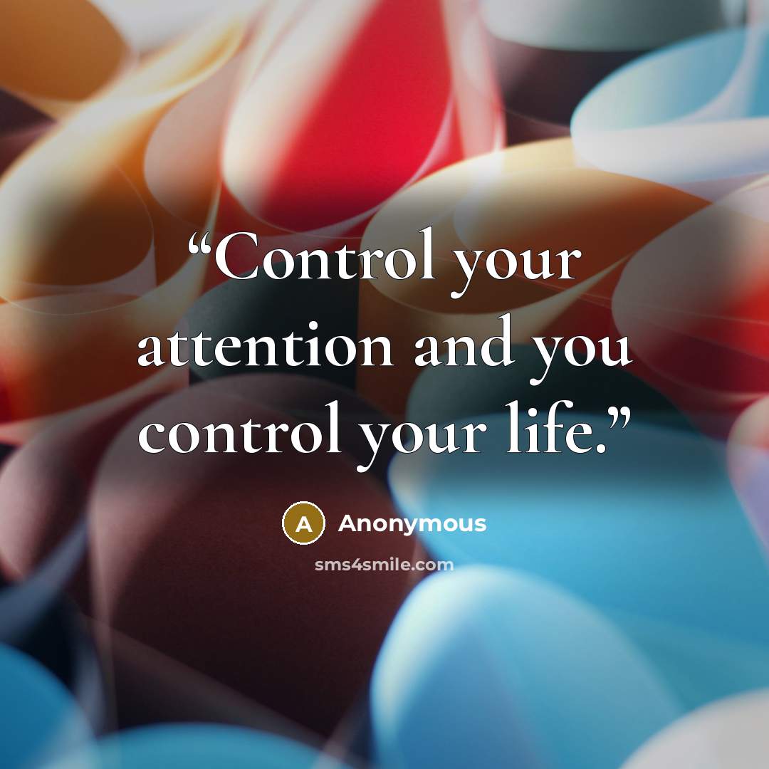 “Control your attention and you control your life.” quote by Anonymous