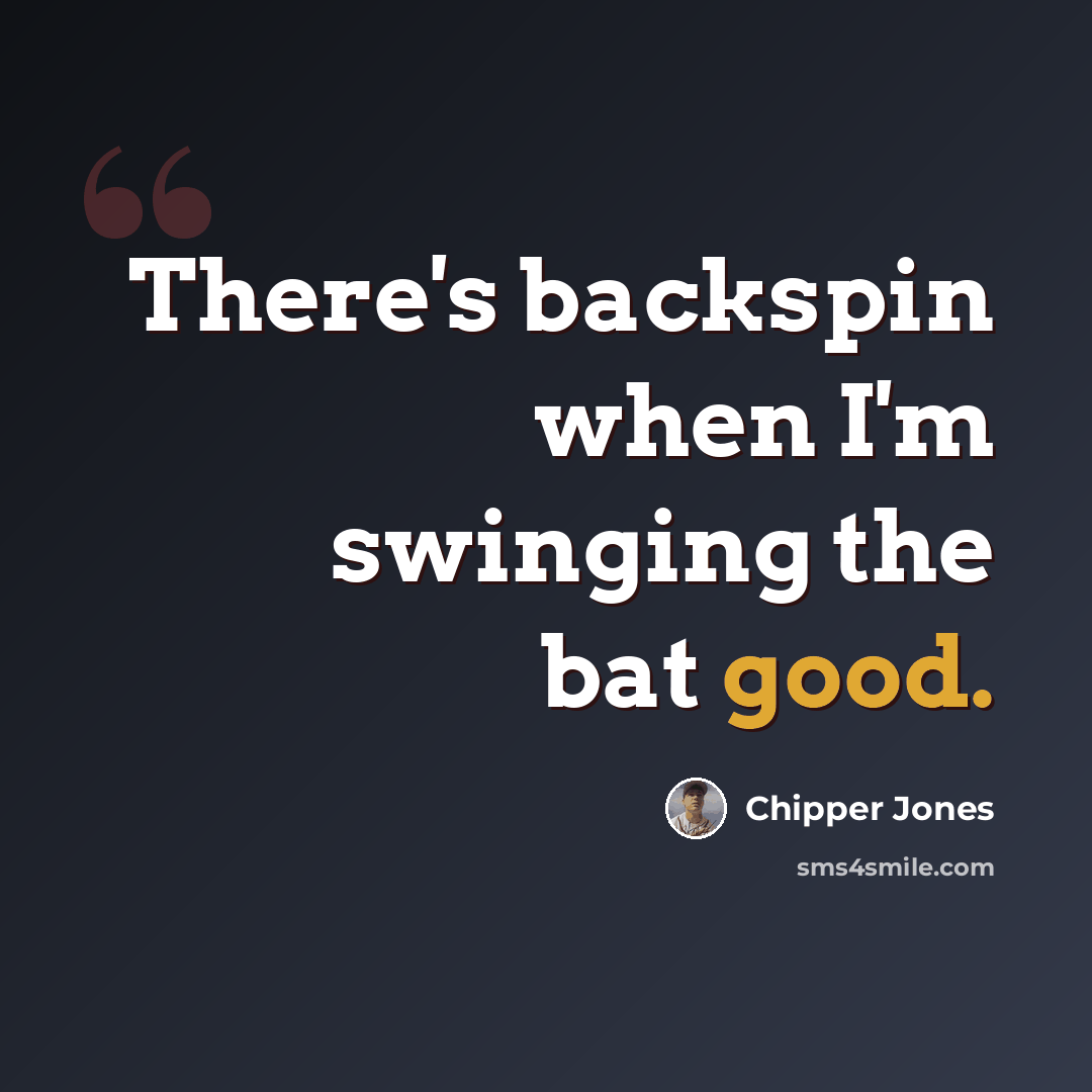 “There's backspin when I'm swinging the bat good.” quote by Chipper Jones