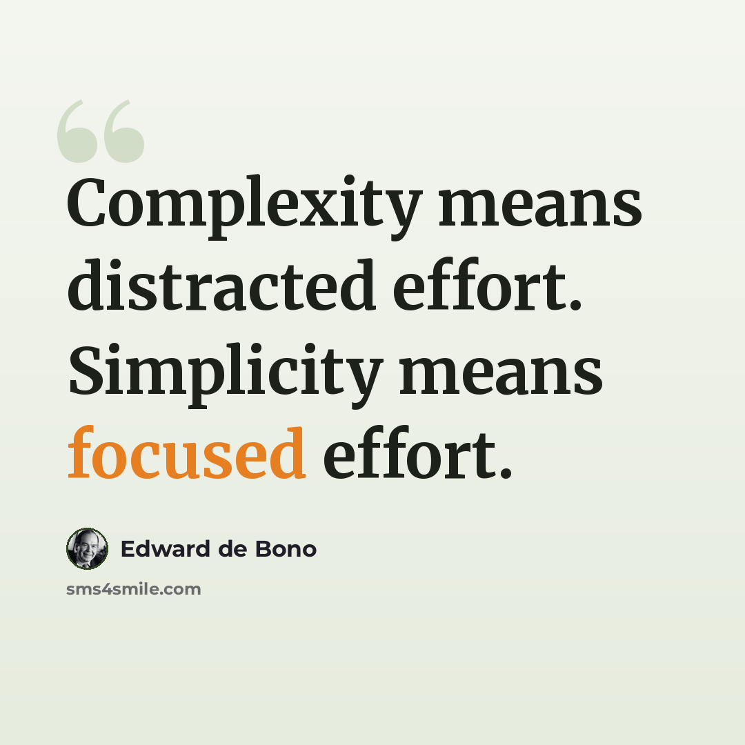 “Complexity means distracted effort. Simplicity means focused effort.” quote by Edward de Bono