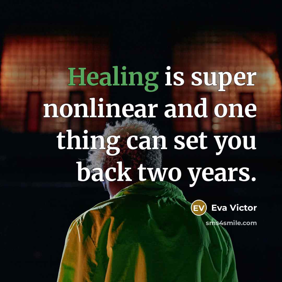 “Healing is super nonlinear and one thing can set you back two years.” quote by Eva Victor