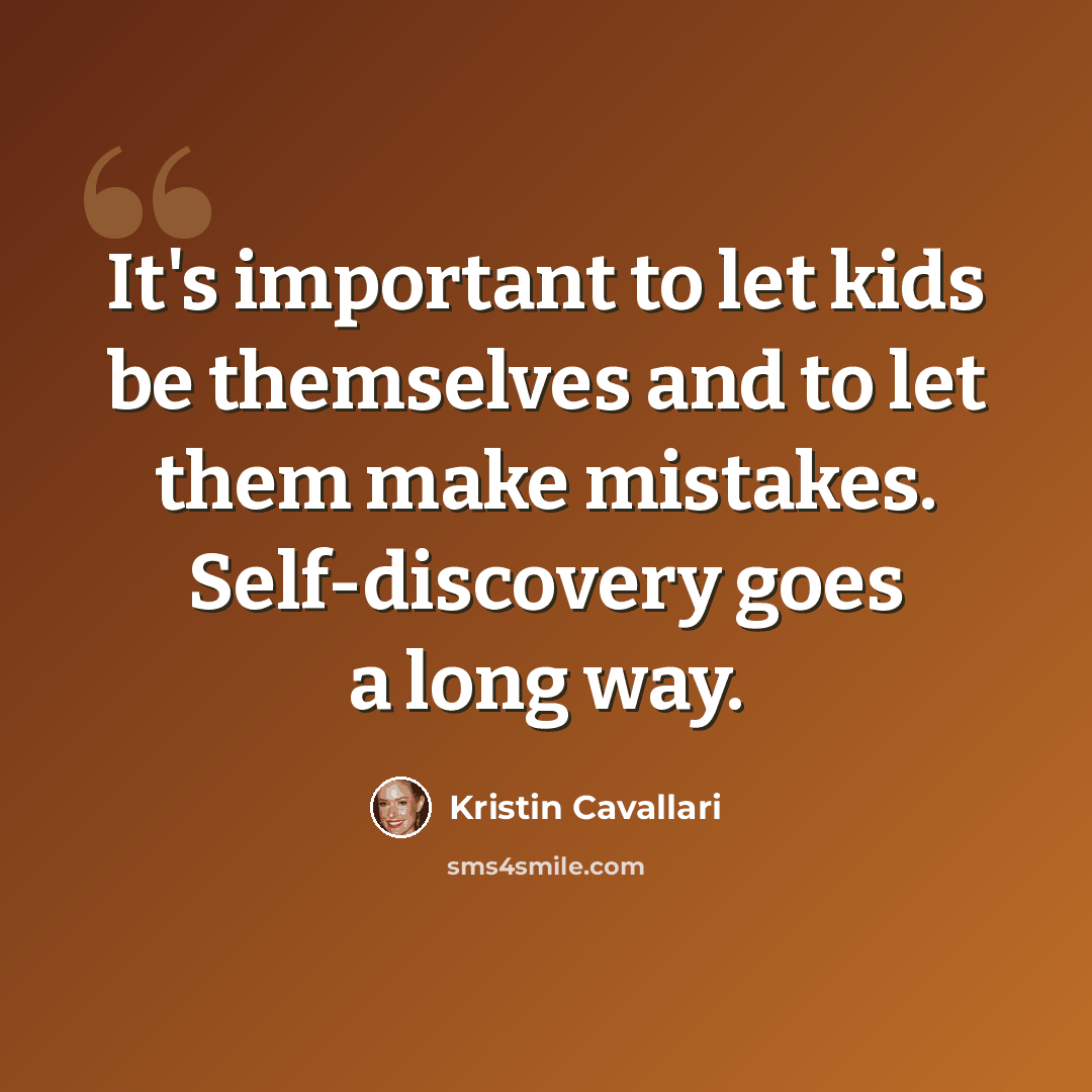 “It's important to let kids be themselves and to let them make mistakes. Self-discovery goes a long way.” quote by Kristin Cavallari