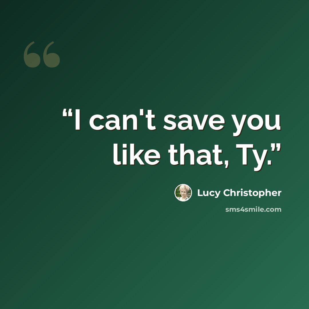 “I can't save you like that, Ty.” quote by Lucy Christopher