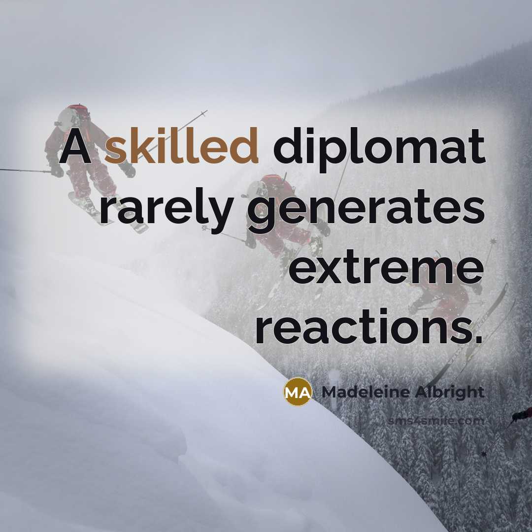 “A skilled diplomat rarely generates extreme reactions.” quote by Madeleine Albright