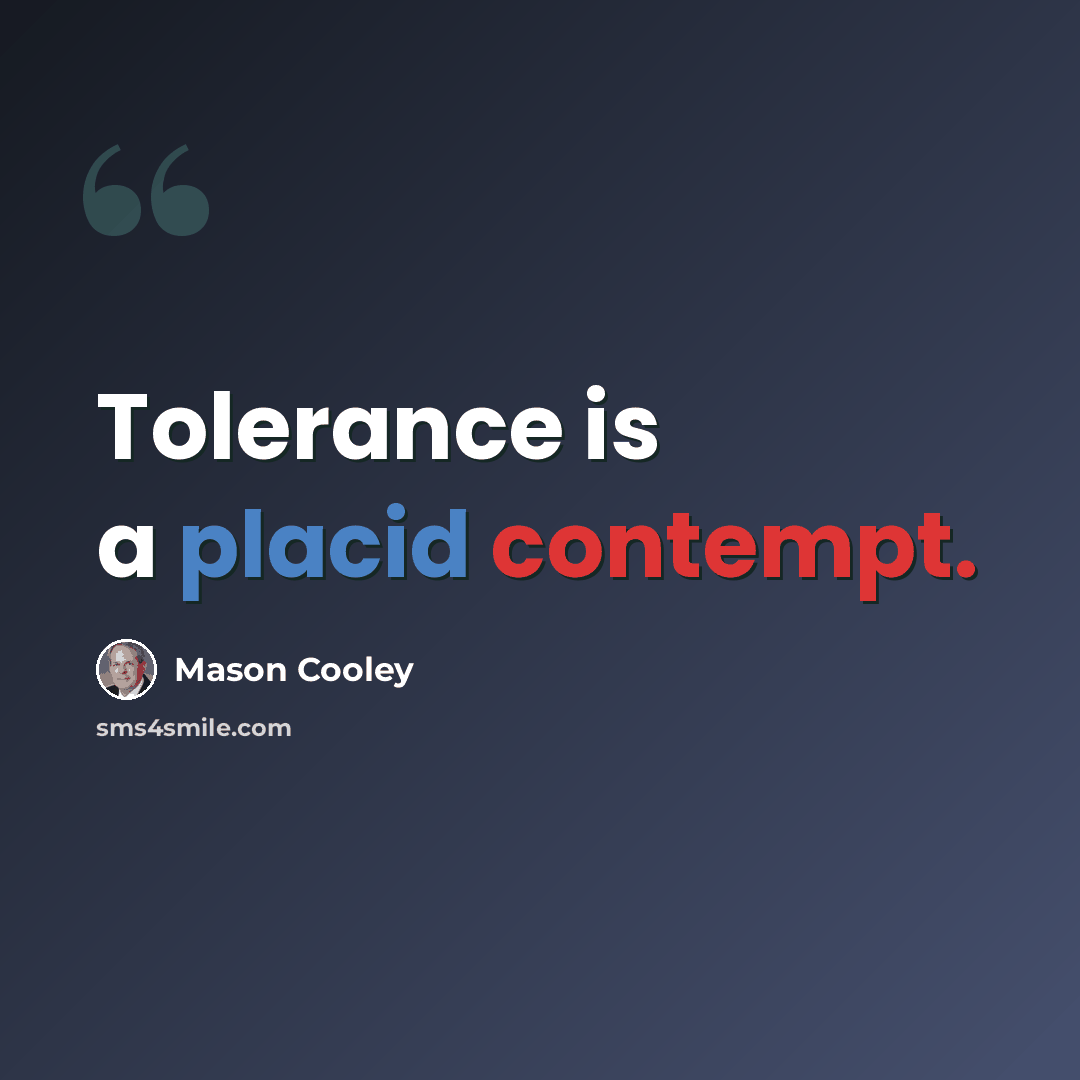 “Tolerance is a placid contempt.” quote by Mason Cooley
