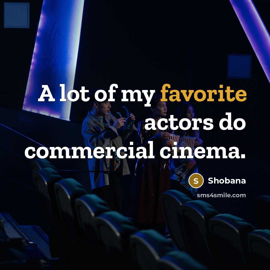 “A lot of my favorite actors do commercial cinema.” quote by Shobana