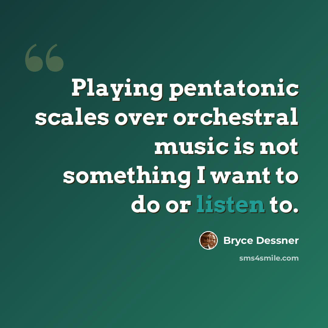 “Playing pentatonic scales over orchestral music is not something I want to do or listen to.” quote by Bryce Dessner